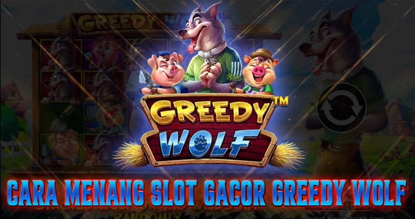 2 Cara Menang Slot Gacor Greedy Wolf Blacktogel