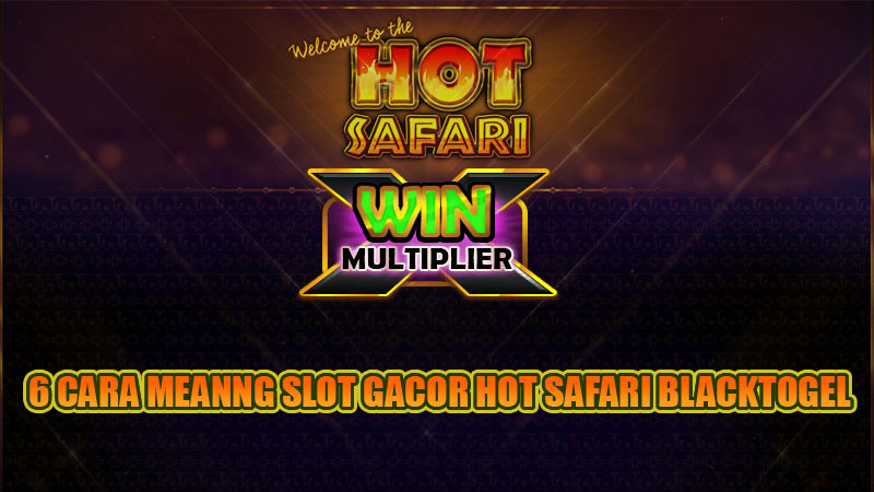 6 Cara Menang Slot Gacor Hot Safari Blacktogel