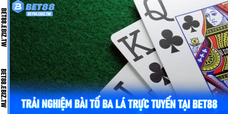 Trải nghiệm bài Tố Ba Lá trực tuyến tại Bet88