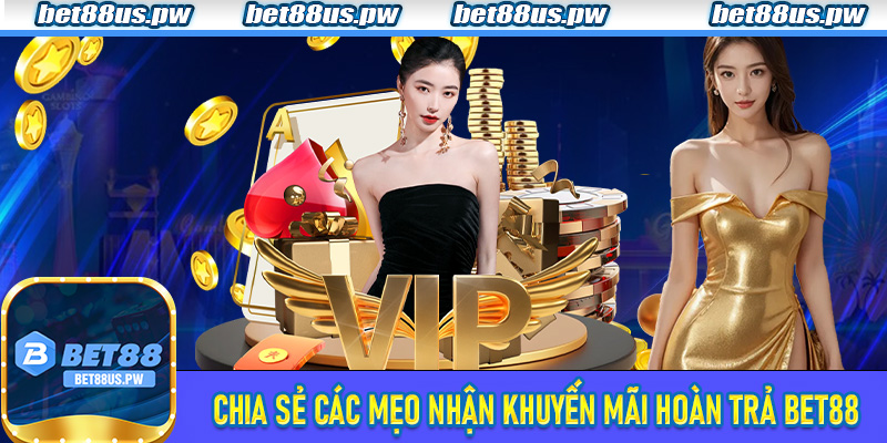 Chia sẻ các mẹo nhận khuyến mãi hoàn trả Bet88