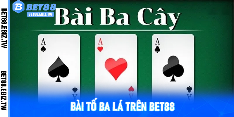 Khám Phá Thế Giới Bài Tố Ba Lá Trên Bet88 - Hồi Hộp Từng Ván Tố