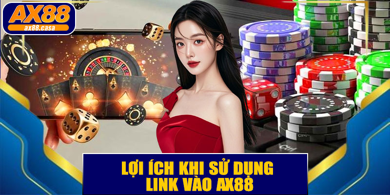 Lợi ích khi sử dụng link vào AX88 chính thức