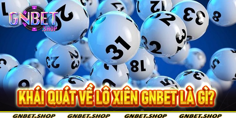 Khái quát về Lô Xiên Gnbet là gì?