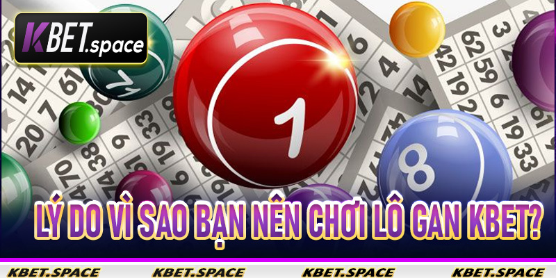 Lý do vì sao bạn nên chơi lô gan Kbet?