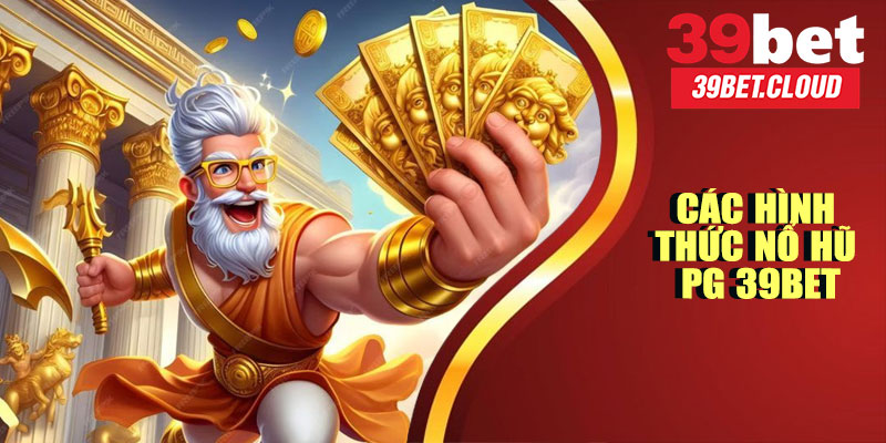 Các Hình Thức Nổ Hũ PG 39BET