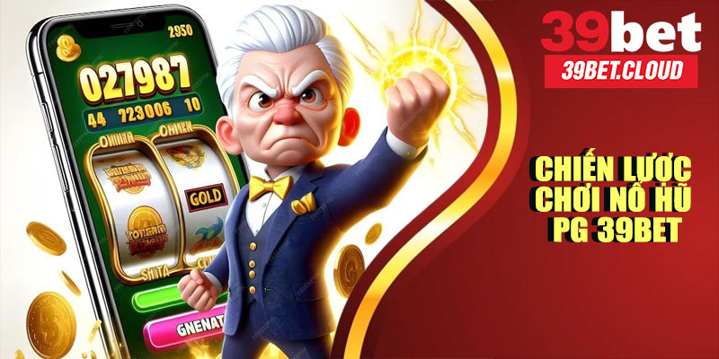 Chiến Lược Chơi Nổ Hũ PG 39BET Hiệu Quả