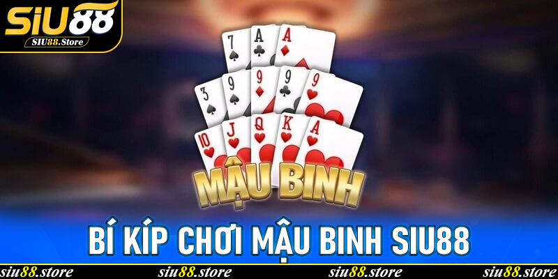 Bí Kíp Chơi Mậu Binh Siu88 – Chiến Lược Cao Thủ Thắng Lớn Mỗi Ván
