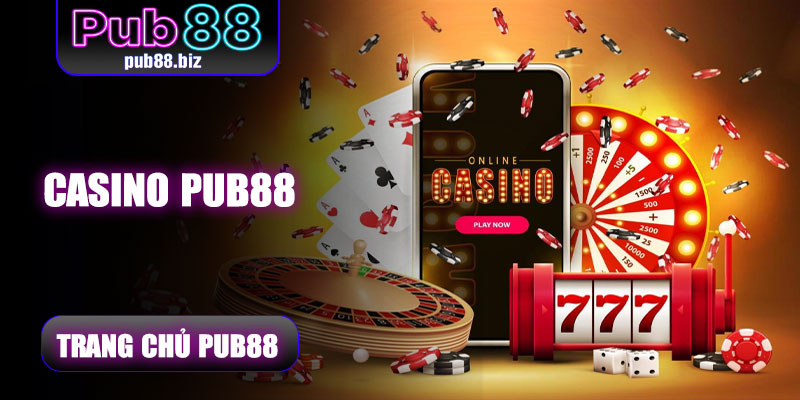 Casino Pub88 – Chạm Đẳng Cấp Sòng Bài Quốc Tế, Hội Tụ Top Game Cực Cuốn
