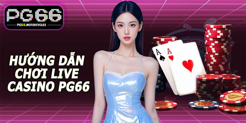 Hướng Dẫn Chơi Live Casino PG66