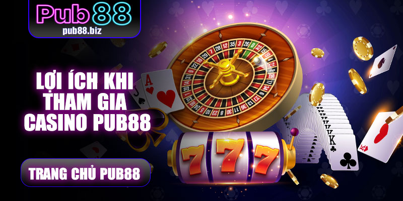 Lợi ích khi tham gia Casino Pub88
