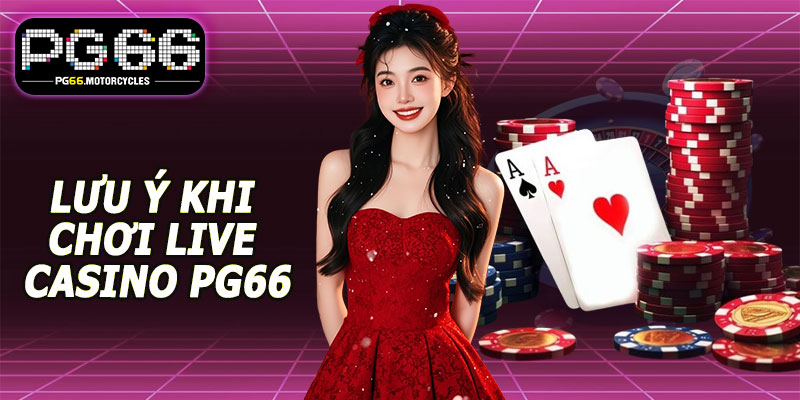 Lưu ý khi chơi live casino PG66