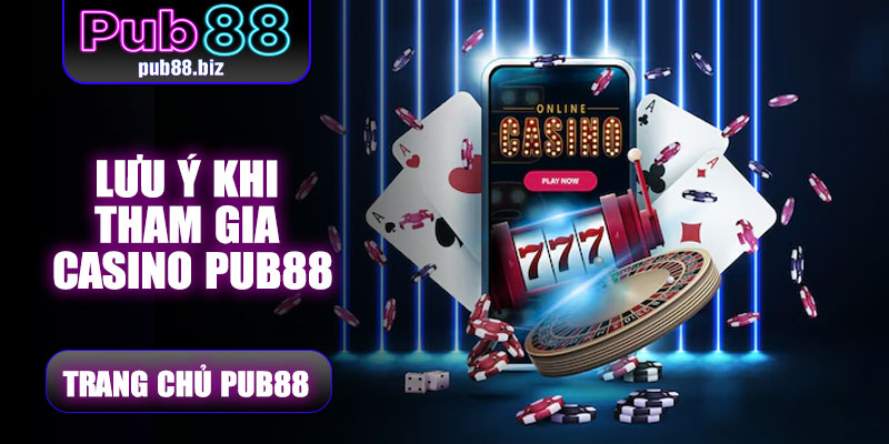Lưu ý khi tham gia Casino Pub88