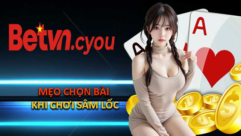 Mẹo Chọn Bài Khi Chơi Sâm Lốc