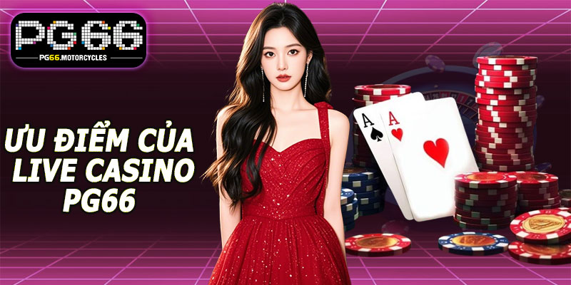 Ưu Điểm Của Live Casino PG66